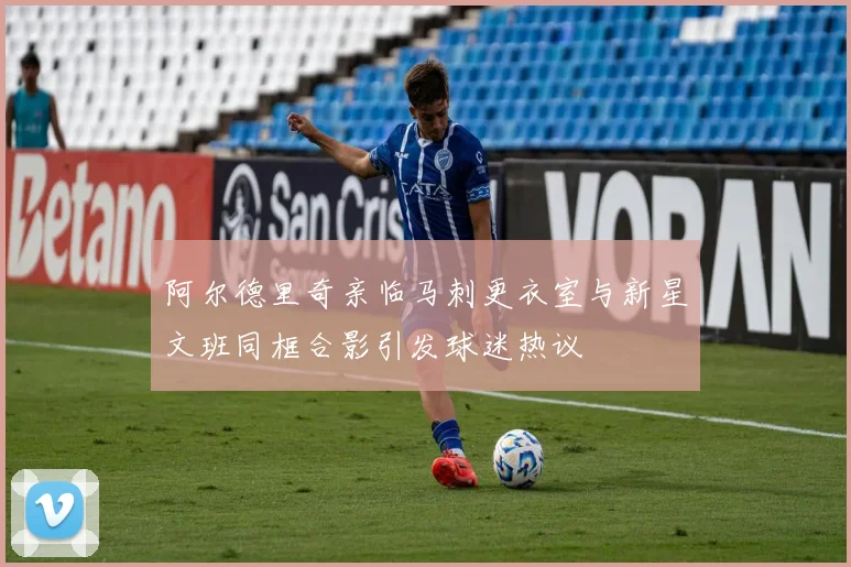 阿尔德里奇亲临马刺更衣室与新星文班同框合影引发球迷热议