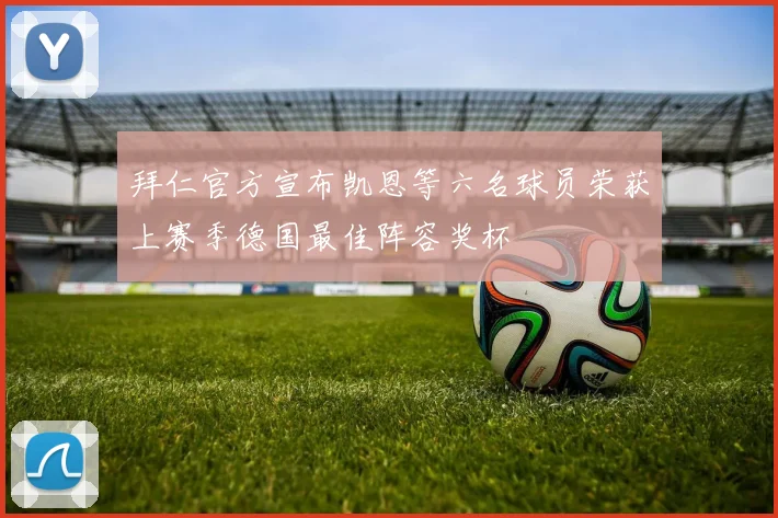 拜仁官方宣布凯恩等六名球员荣获上赛季德国最佳阵容奖杯
